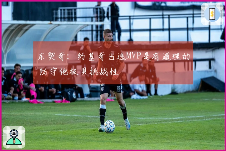 东契奇：约基奇当选MVP是有道理的 防守他极具挑战性